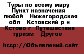 Туры по всему миру › Пункт назначения ­ любой - Нижегородская обл., Кстовский р-н, Кстово г. Путешествия, туризм » Другое   